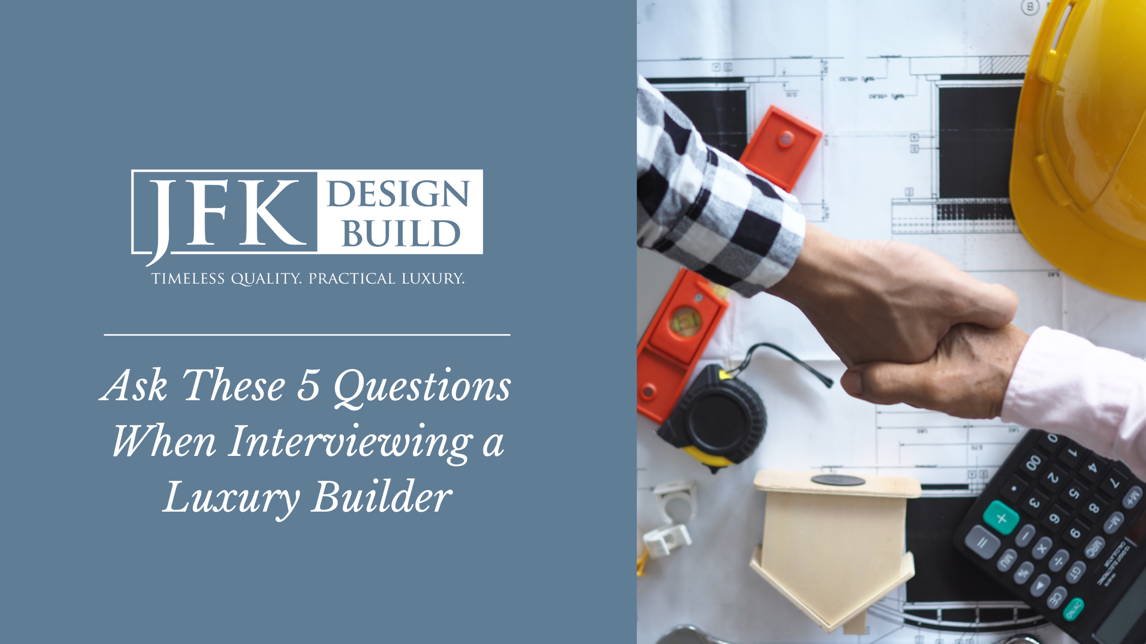 A photo of a shaking hands next to a blue block with white text "Ask these 5 questions when interviewing a luxury builder" and a white JFK Design Build logo
