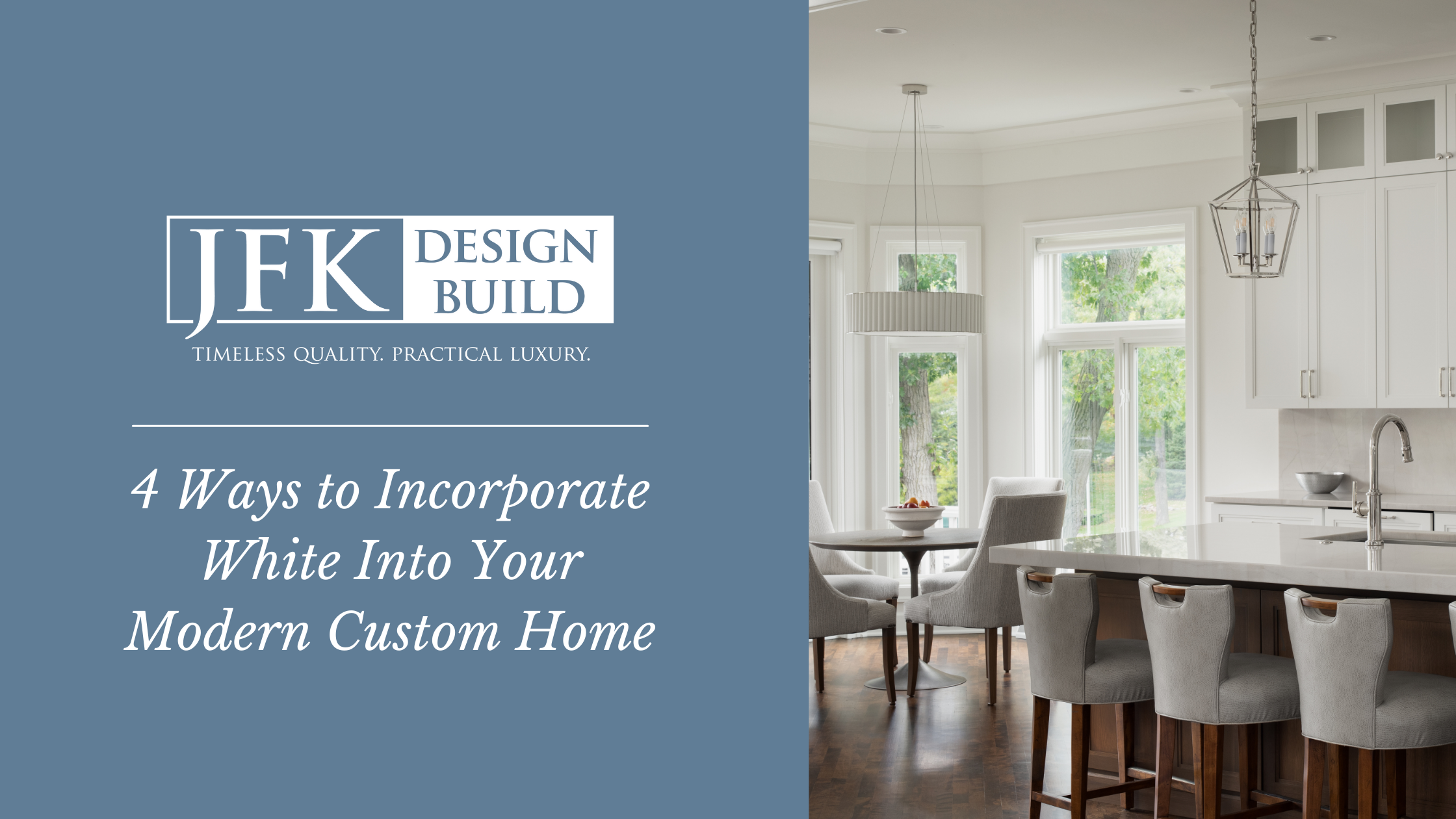 A photo ofa dining room next to a blue block with white text "4 Ways to Incorporate White Into Your Modern Custom Home" and a white JFK Design Build logo