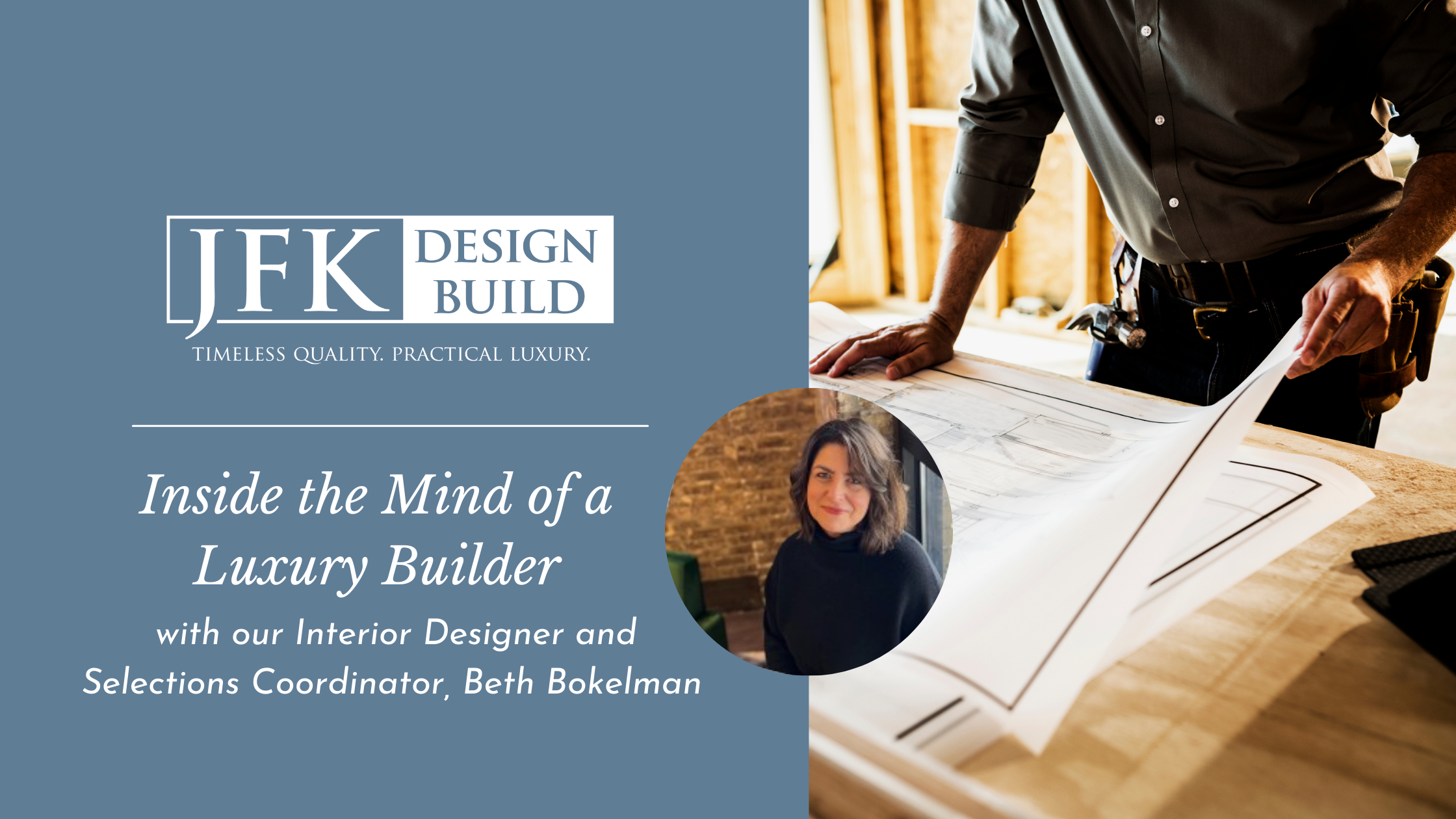 A photo of a luxury builder next to a blue block with white text "Inside the Mind of a Luxury Builder: with our interior designer and selections coordinator: Beth Bokelman" with a white JFK Design Build logo and photo of Beth