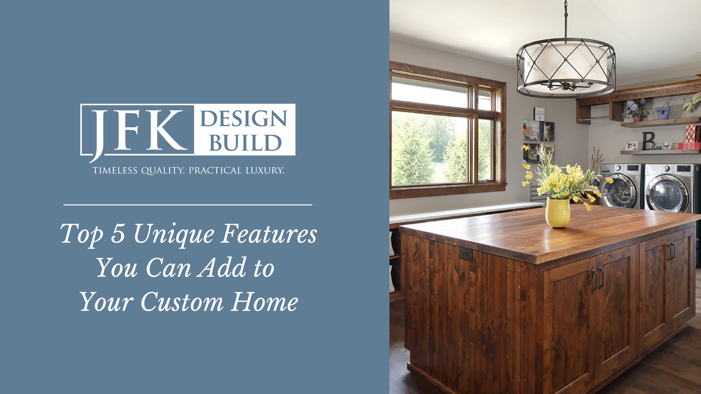 A photo of a custom build wooden island next to a blue block with white text "Top 5 unique features you can add to your custom home" with a white JFK Design Build logo